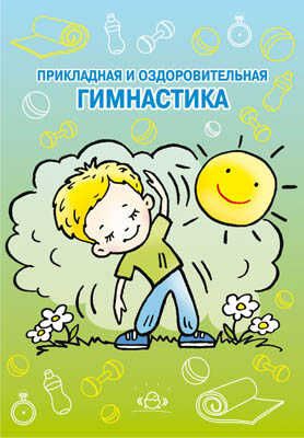 Прикладная и оздоровительная гимнастика.Учебно-методическое пособие., производитель Детство-Пресс , ISBN 978-5-89814-804-1 № 1