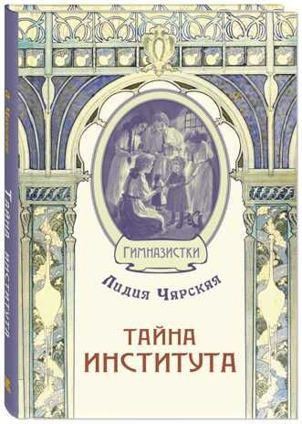 Тайна института. Чарская Л.А. Гимназистки, производитель ЭНАС-КНИГА , ISBN 978-5-00198-018-6 № 1