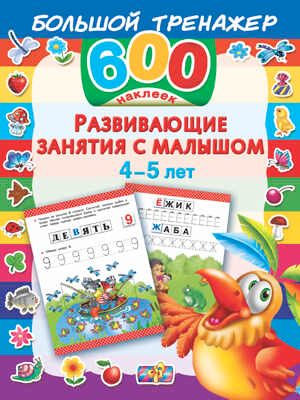 Развивающие занятия с малышом 4-5 лет. Малышкина М. Большой тренажер. 600 наклеек., производитель АСТ , ISBN 978-5-17091-879-9 № 1