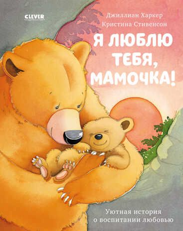 Я люблю тебя, мамочка! Харкер Д. Книжки-картинки, производитель Клевер (Clever) , ISBN 978-5-00154-838-6 № 1
