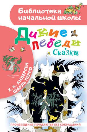 Дикие лебеди. Сказки. Андерсен Г.- Х., Перро Ш. Библиотека начальной школы, производитель АСТ , ISBN 978-5-17103-909-7 № 1