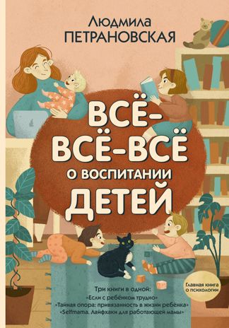 Всё-всё-всё о воспитании детей. Петрановская Л.В. Главная книга о психологии, производитель АСТ , ISBN 978-5-17122-855-2 № 1