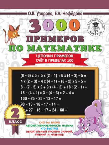 3000 примеров по математике. 2 класс. Цепочки примеров. Счёт в пределах 100. Узорова О.В., Нефедова Е.А. 3000 примеров для начальной школы, производитель АСТ , ISBN 978-5-17108-578-0 № 1