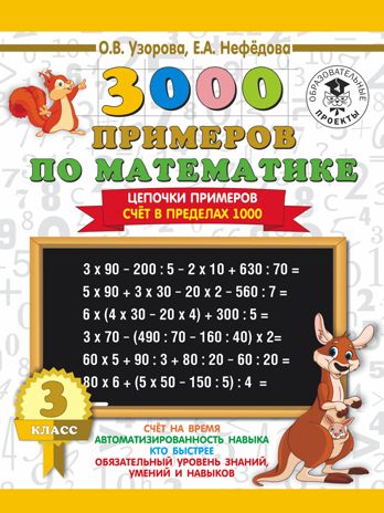 3000 примеров по математике. 3 класс. Цепочки примеров. Счёт в пределах 1000. Узорова О.В., Нефедова Е.А. 3000 примеров для начальной школы, производитель АСТ , ISBN 978-5-17108-949-8 № 1