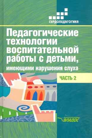 Педагогические технологии воспитательной работы с детьми, имеющими нарушение слуха: в 2-х ч. Часть 2, производитель Владос, ISBN 978-5-00136-125-1 № 1