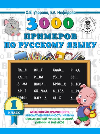 3000 примеров по русскому языку. 1 класс. Узорова О.В., Нефедова Е.А. 3000 примеров для начальной школы, производитель АСТ , ISBN 978-5-17108-647-3 № 1