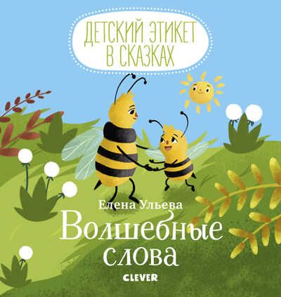 Волшебные слова. Ульева Е. Детский этикет в сказках, производитель Клевер (Clever) , ISBN 978-5-00115-864-6 № 1