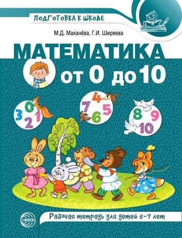 Математика от 0 до 10. Рабочая тетрадь для детей 5-7 лет. Цветная. Маханева М.Д., Ширяева Г.И., производитель Сфера ТЦ , ISBN 978-5-99492-796-0 № 1