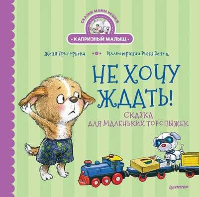 Не хочу ждать! Сказка для маленьких торопыжек. Григорьева Ж., Зенюк Р. Полезные сказки, производитель Питер , ISBN 978-5-00116-505-7 № 1