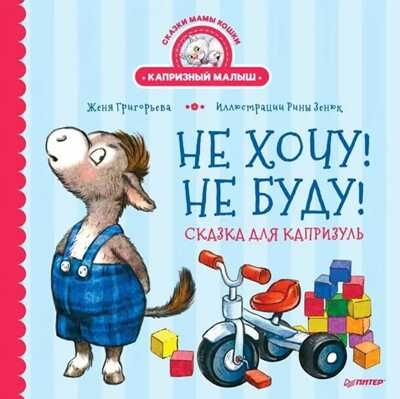 Не хочу! Не буду! Сказка для капризуль. Григорьева Ж., Зенюк Р. Полезные сказки, производитель Питер , ISBN 978-5-00116-491-3 № 1