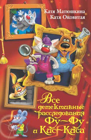 Все детективные расследования Фу-Фу и Кис-Киса. Матюшкина К., Оковитая Е. Вся детская классика, производитель АСТ , ISBN 978-5-17080-211-1 № 1