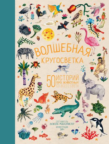 Волшебная кругосветка. 50 историй про животных со всего света. МакАллистер А. Лучшие сказки со всего света, производитель АСТ , ISBN 978-5-17105-406-9 № 1
