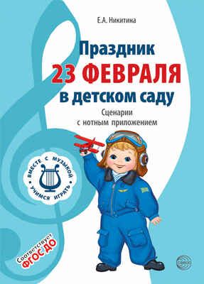 Праздник 23 Февраля в детском саду. Сценарии с нотным приложением. ФГОС ДО. Никитина Е.А. Вместе с музыкой, производитель Сфера ТЦ , ISBN 978-5-99491-720-6 № 1