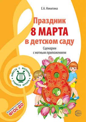 Праздник 8 Марта в детском саду. Сценарии с нотным приложением. ФГОС ДО. Никитина Е.А. Вместе с музыкой, производитель Сфера ТЦ , ISBN 978-5-99491-322-2 № 1
