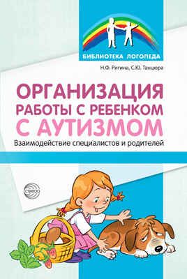 Организация работы с ребенком с аутизмом. Взаимодействие специалистов и родителей. Ригина Н.Ф., Танцюра С.Ю., производитель Сфера ТЦ , ISBN 978-5-99491-953-8 № 1
