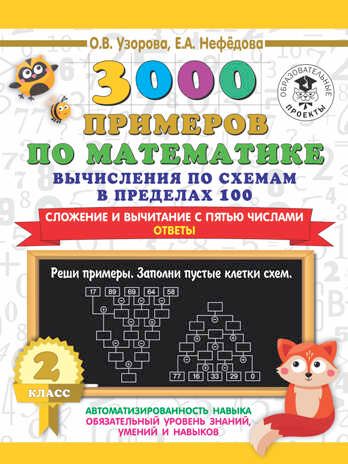 3000 примеров по математике. Вычисления по схемам в пределах 100. Сложение и вычитание с пятью числами. Ответы. 2 класс. Узорова О.В. 3000 примеров для начальной школы, производитель АСТ , ISBN 978-5-17139-358-8 № 1