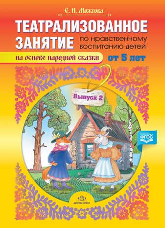 Театрализованное  занятие по нравственному воспитанию для детей от 5 лет (на основе народной сказки). Выпуск 2. ФГОС., производитель Детство-Пресс , ISBN 978-5-90717-918-9 № 1