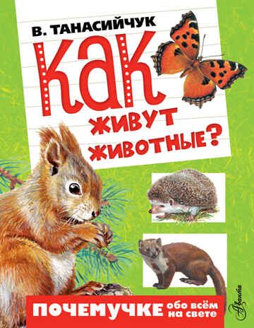 Как живут животные? Танасийчук В.Н. Почемучке обо всём на свете, производитель АСТ , ISBN 978-5-17093-592-5 № 1