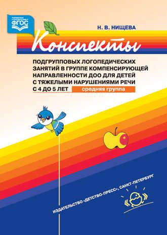 Конспекты подгрупповых логопедических занятий в группе компенсирующей направленности ДОО для детей с тяжелыми нарушениями речи с 4 до 5 лет (средняя группа). ФГОС. Нищева Н.В., производитель Детство-Пресс , ISBN 978-5-90700-953-0 № 1