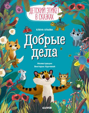 Добрые дела. Ульева Е. Детский этикет в сказках, производитель Клевер (Clever) , ISBN 978-5-00154-206-3 № 1