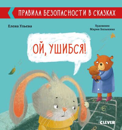 Ой, ушибся! Ульева Е. Правила безопасности в сказках, производитель Клевер (Clever) , ISBN 978-5-00154-216-2 № 1