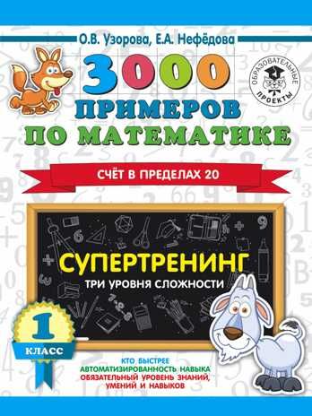 3000 примеров по математике. Супертренинг. Три уровня сложности. Счет в пределах 20. 1 класс. Узорова О.В. 3000 примеров для начальной школы, производитель АСТ , ISBN 978-5-17132-872-6 № 1