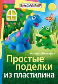 Простые поделки из пластилина, производитель Айрис-пресс , ISBN 978-5-81125-038-7 № 1