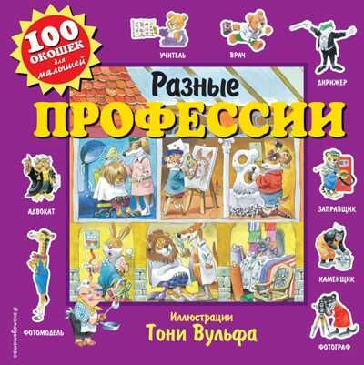 Разные профессии. 100 окошек для малышей (илл. Тони Вульфа), производитель Эксмо , ISBN 978-5-04104-668-2 № 1