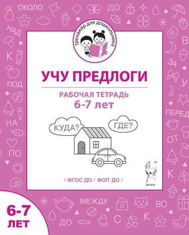 Учу предлоги. Рабочая тетрадь для детей 6-7 лет. ФГОС ДО и ФОП ДО, производитель Издательство "ЛЕГИОН", ISBN 978-5-99662-095-1 № 1
