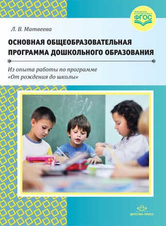 Основная общеобразовательная программа дошкольного образования. (Из опыта работы по программе "От рождения до школы"). ФГОС. Матвеева Л.В., производитель Детство-Пресс , ISBN 978-5-90693-740-7 № 1