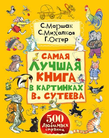 Самая лучшая книга в картинках В. Сутеева. Сутеев В.Г., Маршак С.Я., Чуковский К.И., Берестов В.Д., Пляцковский М.С., Остер Г.Б. и др. 500 любимых страниц, производитель АСТ , ISBN 978-5-17089-648-6 № 1