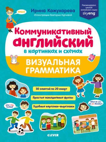 Коммуникативный английский в картинках и схемах. Визуальная грамматика. Кожухарёва И. Мой первый английский, производитель Клевер (Clever) , ISBN 978-5-00154-134-9 № 1
