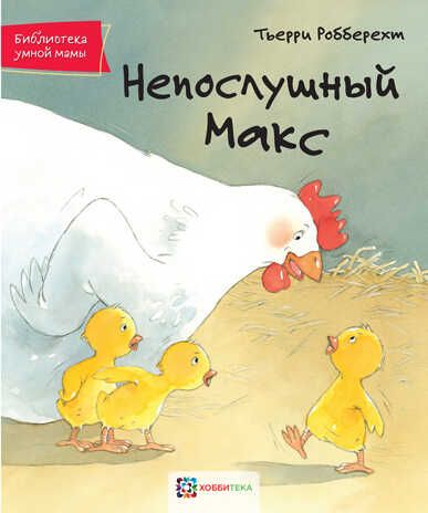 Непослушный Макс. Робберехт Т. Библиотека умной мамы, производитель АСТ Пресс , ISBN 978-5-90713-660-1 № 1