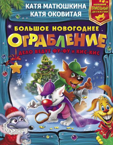 Большое новогоднее ограбление. Матюшкина К., Оковитая К. Большой прикольный детектив, производитель АСТ , ISBN 978-5-17127-159-6 № 1
