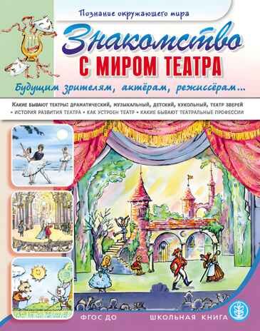 Знакомство с миром театра. Будущим зрителям, актёрам, режиссёрам… История развития театра. Какие бывают театры: драматический, музыкальный, детский, кукольный, театр зверей. Как устроен театр. Какие бывают театральные профессии., производитель Школьная Книга , ISBN 978-5-00013-247-0 № 1