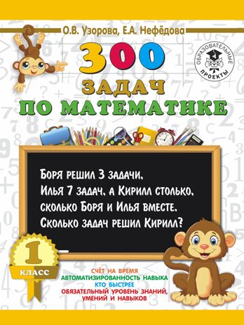 300 задач по математике. 1 класс. Узорова О.В., Нефедова Е.А. 3000 примеров для начальной школы, производитель АСТ , ISBN 978-5-17108-550-6 № 1