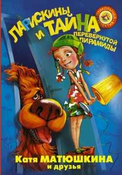 Ларискины и Тайна перевернутой пирамиды. Матюшкина К. Прикольный детектив, производитель АСТ , ISBN 978-5-17093-649-6 № 1