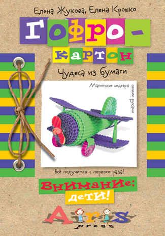 Гофрокартон. Чудеса из бумаги. Жукова Е.И., Крошко Е.А. Внимание: дети!, производитель Айрис-пресс , ISBN 978-5-81125-267-1 № 1