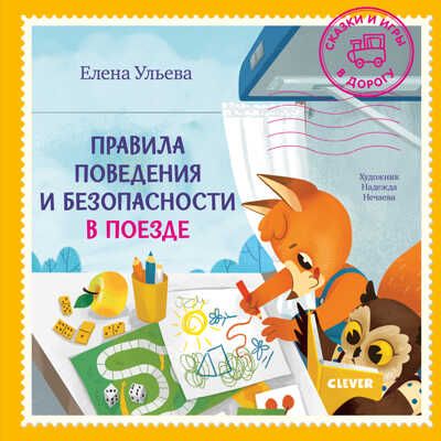 Правила поведения и безопасности в поезде. Ульева Е. Сказки и игры в дорогу, производитель Клевер (Clever) , ISBN 978-5-00154-269-8 № 1
