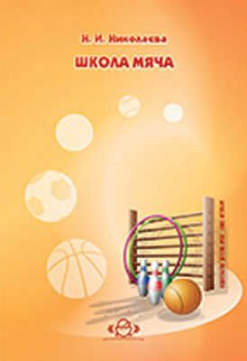 Школа мяча Николаева Н.И, производитель Детство-Пресс , ISBN 978-5-89814-445-6 № 1