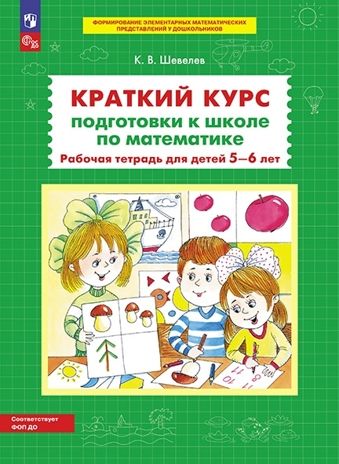 Краткий курс подготовки к школе по математике. Рабочая тетрадь для детей 5-6 лет. Шевелев К.В., производитель БИНОМ , ISBN 978-5-09122-585-3 № 1