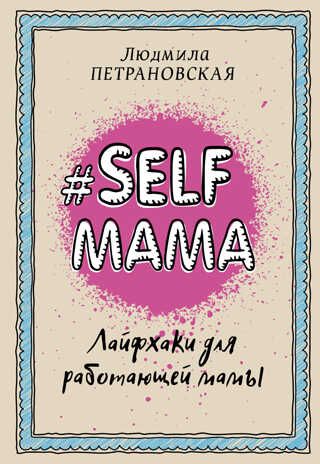 Selfmama. Лайфхаки для работающей мамы. Петрановская Л.В. Библиотека Петрановской, производитель АСТ , ISBN 978-5-17099-196-9 № 1