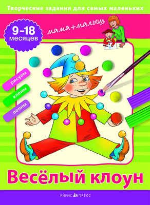 Творческие работы для самых маленьких. Весёлый клоун. (9-18 месяцев) \ Погодина С.В., производитель Айрис-пресс , ISBN 978-5-81124-326-6 № 1