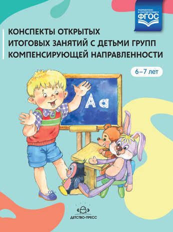 Конспекты открытых итоговых занятий с детьми групп компенсирующей направленности 6-7 лет. ФГОС. Калинчук М.Н., производитель Детство-Пресс , ISBN 978-5-90717-906-6 № 1