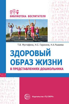 Здоровый образ жизни в представлениях дошкольников/ Мустафина Т.В., Гаранина Н.С., Рываева Н.А., производитель Сфера ТЦ , ISBN 978-5-99493-018-2 № 1
