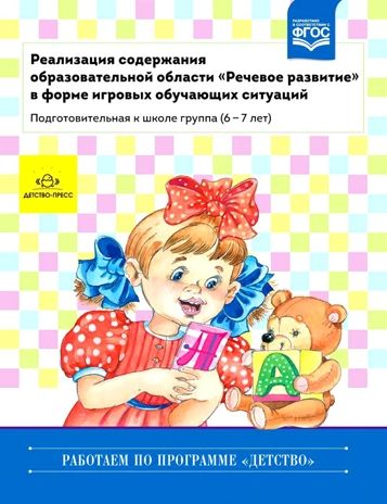 Реализация содержания образовательной области (подготовительная к школе группа 6-7 лет). Речевое развитие в форме игровых обучающих ситуаций. ФГОС. Ельцова О.М., производитель Детство-Пресс , ISBN 978-5-90685-213-7 № 1