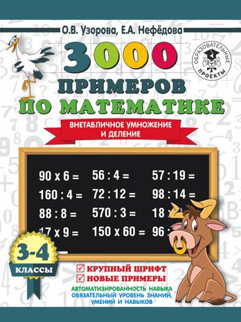 3000 примеров по математике. 3-4 класс. Внетабличное умножение и деление. Крупный шрифт. Новые примеры. Узорова О.В., Нефедова Е.А. 3000 примеров для начальной школы, производитель АСТ , ISBN 978-5-17108-664-0 № 1